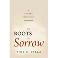 The Roots of Sorrow: A Pastoral Theology of Suffering - Paperback