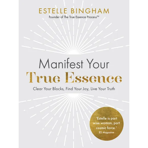 Manifest Your True Essence: Clear Your Blocks, Find Your Joy, Live Your Truth - Paperback