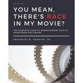 You Mean, There's RACE in My Movie?: The Complete Guide for Understanding Race in Mainstream Hollywood - Paperback