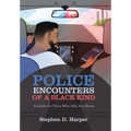 Police Encounters of a Black Kind: A Guide for Those Who May Not Know - Hardcover