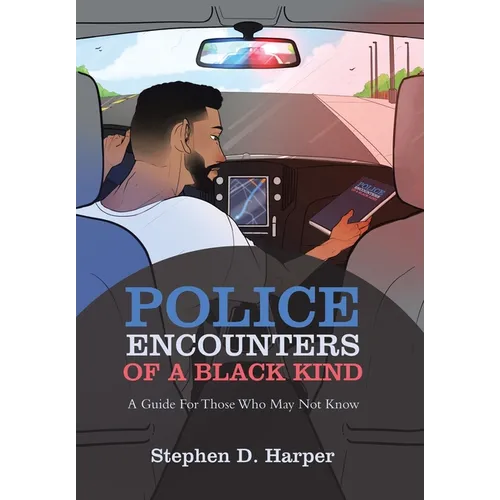 Police Encounters of a Black Kind: A Guide for Those Who May Not Know - Hardcover
