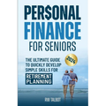 Personal Finance for Seniors: The Ultimate Guide to Quickly Develop Simple Skills for Retirement Planning - Paperback