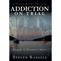 Addiction on Trial: Tragedy in Downeast Maine - Hardcover