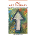 ACT Art Therapy: Creative Approaches to Acceptance and Commitment Therapy - Paperback