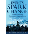 Events Spark Change: A Guide to Designing Powerful and Engaging Events - Paperback