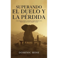 Superando el Duelo y la Pérdida: Cómo Manejar el Dolor y el Trauma y Seguir Adelante con tu Vida Después de Perder a Alguien Cercano - Paperback