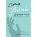 Suddenly Jewish: The Life and Times of My Jewish Mother - Paperback