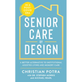 Senior Care by Design: The Better Alternative to Institutional Assisted Living - Paperback