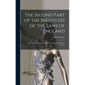 The Second Part of the Institutes of the Laws of England: Containing the Exposition of Many Ancient and Other Statutes - Hardcover