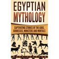 Egyptian Mythology: Captivating Stories of the Gods, Goddesses, Monsters and Mortals - Paperback