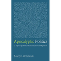Apocalyptic Politics: A Taproot of Political Radicalization and Populism - Paperback