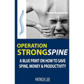 Operation Strong Spine: A Blue Print On How To Save Spine, Money & Productivity - Paperback