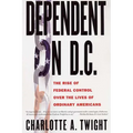 Dependent on D.C.: The Rise of Federal Control Over the Lives of Ordinary Americans - Paperback
