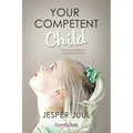 Your Competent Child: Toward a New Paradigm in Parenting and Education - Paperback