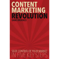Content Marketing Revolution: Seize Control of Your Market in Five Key Steps - Paperback