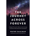Journey Across Forever: A Magical Provocative Odyssey Across the Ages, Around the World & Into the Great Beyond - Paperback