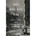 When Paris Went Dark: The City of Light Under German Occupation, 1940-1944 - Paperback