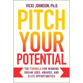 Pitch Your Potential: The Formula for Winning Dream Jobs, Awards, and Elite Opportunities - Hardcover