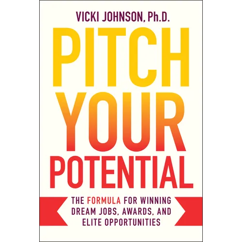 Pitch Your Potential: The Formula for Winning Dream Jobs, Awards, and Elite Opportunities - Hardcover