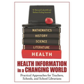 Health Information in a Changing World: Practical Approaches for Teachers, Schools, and School Librarians - Paperback