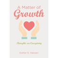 A Matter of Growth: Thoughts on Caregiving - Paperback