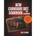 New Carnivore Diet Cookbook For Beginners: A Complete Guide to 28 Day Meal Plans and Recipes for Weight Loss, Health, and Healing - Paperback