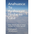 Anahuasca: Tu Ayahuasca Hecha en Casa.: Breve Manual para el trabajo personal con Plantas Sagradas. - Paperback