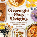 Overnight Oats Delights: Delicious and Nutritious Recipes for Every Morning: Delicious Overnight Oats Recipes for a Healthy Start - Paperback