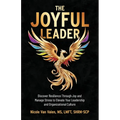 The Joyful Leader: Discover Resilience Through Joy and Manage Stress to Elevate Your Leadership and Organizational Culture - Paperback
