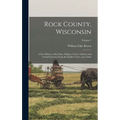 Rock County, Wisconsin; a new History of its Cities, Villages, Towns, Citizens and Varied Interests, From the Earliest Times, up to Date; Volume 1 - Hardcover