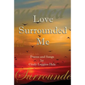 Love Surrounded Me: Poems and Songs by Cindy Loggins Hale - Paperback