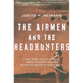 The Airmen and the Headhunters: A True Story of Lost Soldiers, Heroic Tribesmen and the Unlikeliest Rescue of World War II - Paperback
