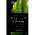 Being a Light to Yourself - Being a Light to the World: Unfolding the Beauty of Awareness - Paperback