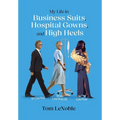 My Life in Business Suits, Hospital Gowns, and High Heels: In Control, Being Controlled, Out of Control! - Hardcover
