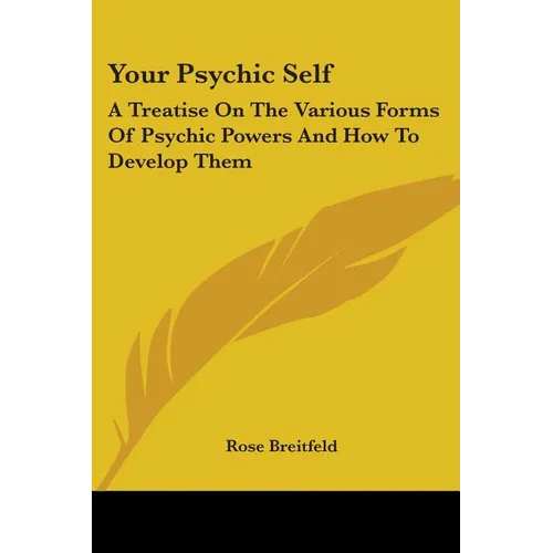 Your Psychic Self: A Treatise On The Various Forms Of Psychic Powers And How To Develop Them - Paperback