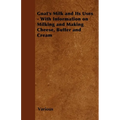 Goat's Milk and Its Uses: With Information on Milking and Making Cheese, Butter and Cream - Paperback