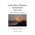 Developing a Personal Relationship with God: Learning to Operate in His Strength - Paperback