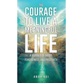 The Courage to Live a Meaningful Life: A Journey of Truth, Forgiveness, and Positivity - Hardcover