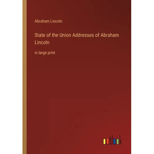 State of the Union Addresses of Abraham Lincoln: in large print - Paperback