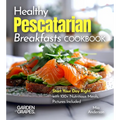Healthy Pescatarian Breakfasts Cookbook: Start Your Day Right with 100+ Nutritious Meals, Pictures Included - Paperback