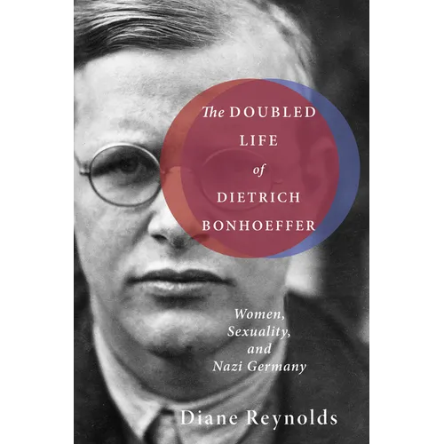 The Doubled Life of Dietrich Bonhoeffer: Women, Sexuality, and Nazi Germany - Hardcover