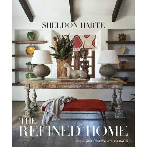 The Refined Home: Sheldon Harte--California-Based Interior Designer Demonstrates That True Luxury Lies in a Mix of Form, Function, and Artisanship - Hardcover
