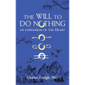 The Will to Do Nothing: An expression of the Heart - Hardcover
