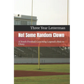 Not Some Random Clown: A Youth Football Coaching Legend's Rise to Glory - Paperback