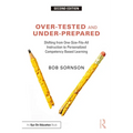Over-Tested and Under-Prepared: Shifting from One-Size-Fits-All Instruction to Personalized Competency Based Learning - Paperback