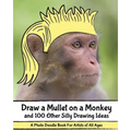 Draw a Mullet on a Monkey and 100 Other Silly Drawing Ideas: A Photo Doodle Book For Artists of All Ages - Paperback