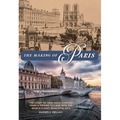 The Making of Paris: The Story of How Paris Evolved from a Fishing Village into the World's Most Beautiful City - Hardcover