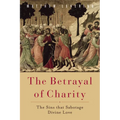 The Betrayal of Charity: The Sins That Sabotage Divine Love - Paperback