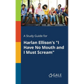 A Study Guide for Harlan Ellison's "I Have No Mouth and I Must Scream" - Paperback