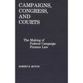Campaigns, Congress, and Courts: The Making of Federal Campaign Finance Law - Hardcover
